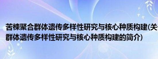 苦楝聚合群体遗传多样性研究与核心种质构建(关于苦楝聚合群体遗传多样性研究与核心种质构建的简介)