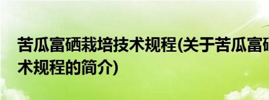 苦瓜富硒栽培技术规程(关于苦瓜富硒栽培技术规程的简介)