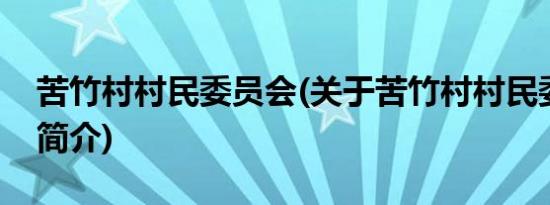 苦竹村村民委员会(关于苦竹村村民委员会的简介)