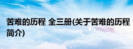 苦难的历程 全三册(关于苦难的历程 全三册的简介)