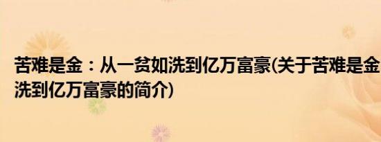 苦难是金：从一贫如洗到亿万富豪(关于苦难是金：从一贫如洗到亿万富豪的简介)