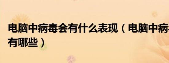 电脑中病毒会有什么表现（电脑中病毒的症状有哪些）