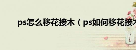 ps怎么移花接木（ps如何移花接木）