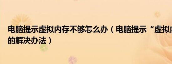 电脑提示虚拟内存不够怎么办（电脑提示“虚拟内存”不足的解决办法）