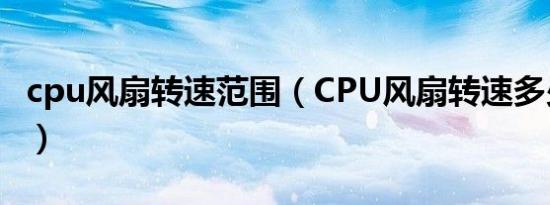 cpu风扇转速范围（CPU风扇转速多少正常呢）