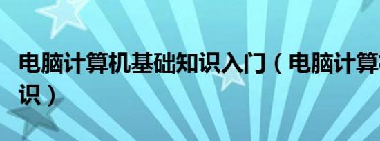 电脑计算机基础知识入门（电脑计算机基础知识）