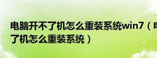 电脑开不了机怎么重装系统win7（电脑开不了机怎么重装系统）