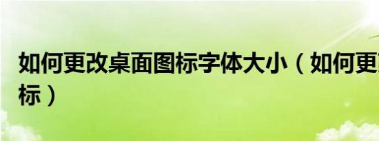 如何更改桌面图标字体大小（如何更改桌面图标）