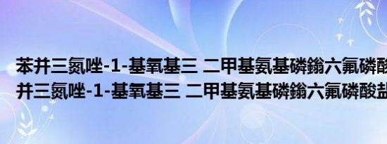 苯并三氮唑-1-基氧基三 二甲基氨基磷鎓六氟磷酸盐(关于苯并三氮唑-1-基氧基三 二甲基氨基磷鎓六氟磷酸盐的简介)