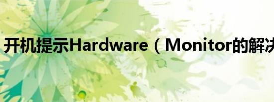 开机提示Hardware（Monitor的解决方法）