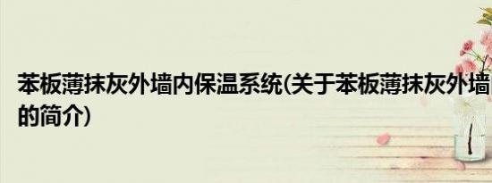 苯板薄抹灰外墙内保温系统(关于苯板薄抹灰外墙内保温系统的简介)