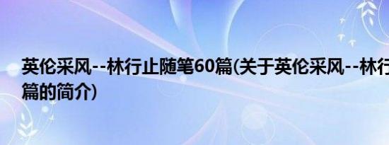 英伦采风--林行止随笔60篇(关于英伦采风--林行止随笔60篇的简介)