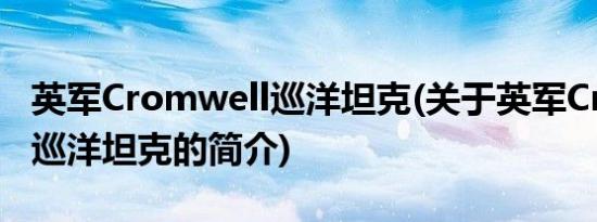 英军Cromwell巡洋坦克(关于英军Cromwell巡洋坦克的简介)