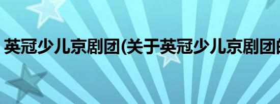 英冠少儿京剧团(关于英冠少儿京剧团的简介)