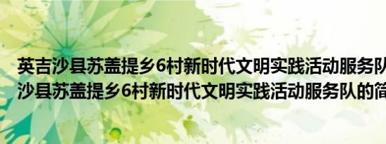 英吉沙县苏盖提乡6村新时代文明实践活动服务队(关于英吉沙县苏盖提乡6村新时代文明实践活动服务队的简介)