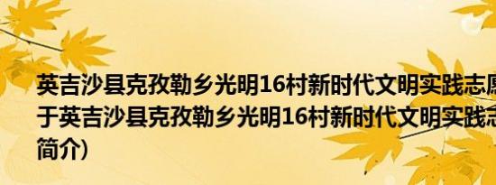 英吉沙县克孜勒乡光明16村新时代文明实践志愿服务队(关于英吉沙县克孜勒乡光明16村新时代文明实践志愿服务队的简介)