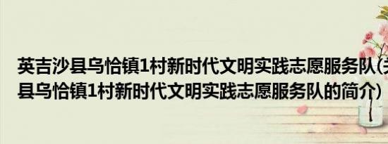 英吉沙县乌恰镇1村新时代文明实践志愿服务队(关于英吉沙县乌恰镇1村新时代文明实践志愿服务队的简介)