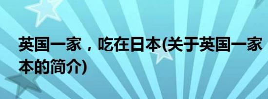 英国一家，吃在日本(关于英国一家，吃在日本的简介)