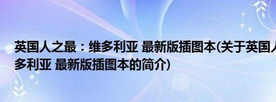 英国人之最：维多利亚 最新版插图本(关于英国人之最：维多利亚 最新版插图本的简介)