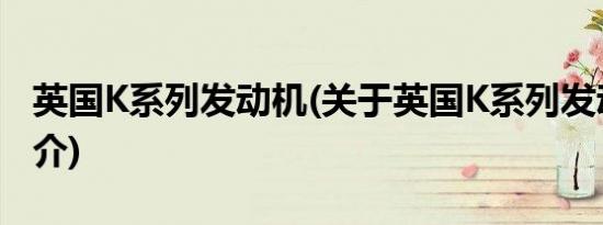 英国K系列发动机(关于英国K系列发动机的简介)