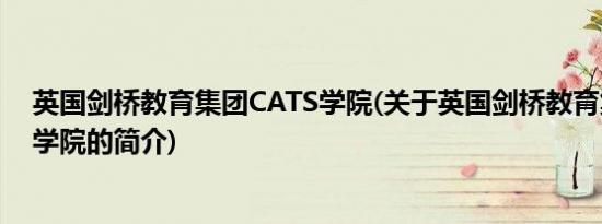 英国剑桥教育集团CATS学院(关于英国剑桥教育集团CATS学院的简介)