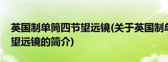 英国制单筒四节望远镜(关于英国制单筒四节望远镜的简介)