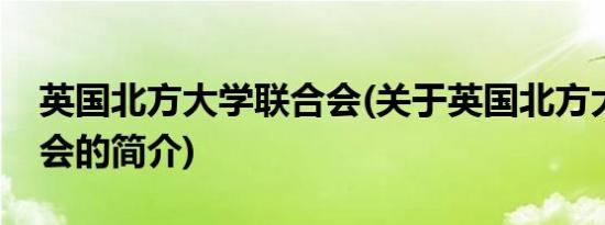 英国北方大学联合会(关于英国北方大学联合会的简介)