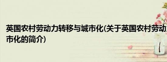 英国农村劳动力转移与城市化(关于英国农村劳动力转移与城市化的简介)