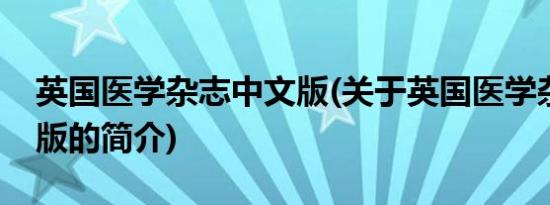 英国医学杂志中文版(关于英国医学杂志中文版的简介)