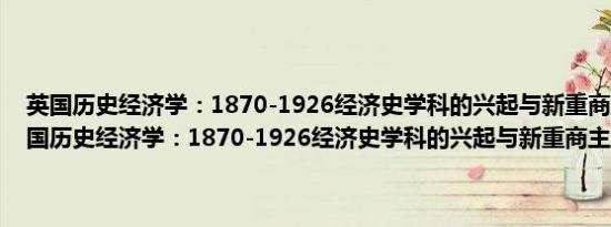 英国历史经济学：1870-1926经济史学科的兴起与新重商主义(关于英国历史经济学：1870-1926经济史学科的兴起与新重商主义的简介)