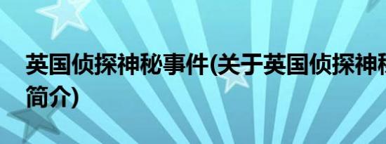 英国侦探神秘事件(关于英国侦探神秘事件的简介)