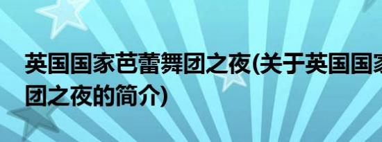 英国国家芭蕾舞团之夜(关于英国国家芭蕾舞团之夜的简介)