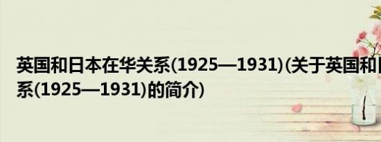 英国和日本在华关系(1925—1931)(关于英国和日本在华关系(1925—1931)的简介)