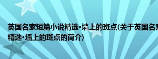 英国名家短篇小说精选·墙上的斑点(关于英国名家短篇小说精选·墙上的斑点的简介)