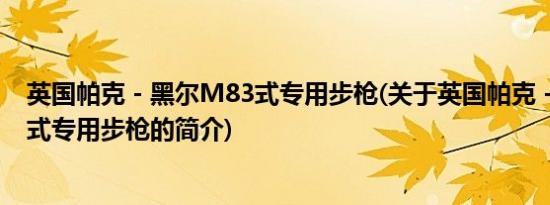 英国帕克－黑尔M83式专用步枪(关于英国帕克－黑尔M83式专用步枪的简介)