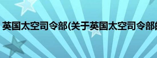 英国太空司令部(关于英国太空司令部的简介)