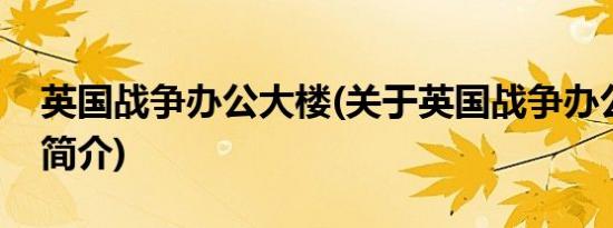 英国战争办公大楼(关于英国战争办公大楼的简介)