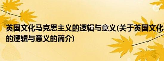 英国文化马克思主义的逻辑与意义(关于英国文化马克思主义的逻辑与意义的简介)