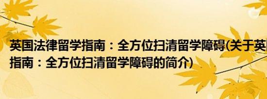 英国法律留学指南：全方位扫清留学障碍(关于英国法律留学指南：全方位扫清留学障碍的简介)