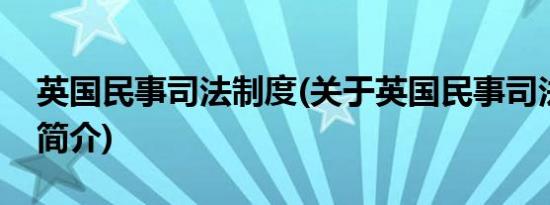 英国民事司法制度(关于英国民事司法制度的简介)