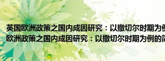 英国欧洲政策之国内成因研究：以撒切尔时期为例(关于英国欧洲政策之国内成因研究：以撒切尔时期为例的简介)