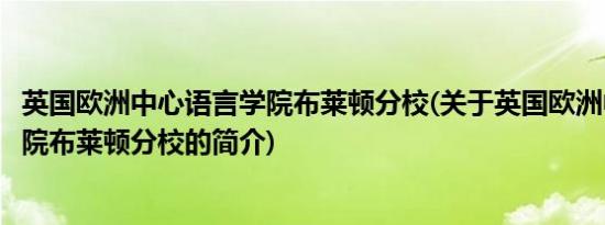 英国欧洲中心语言学院布莱顿分校(关于英国欧洲中心语言学院布莱顿分校的简介)