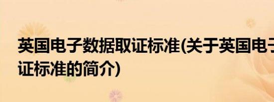 英国电子数据取证标准(关于英国电子数据取证标准的简介)