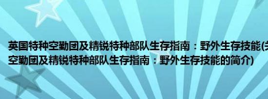 英国特种空勤团及精锐特种部队生存指南：野外生存技能(关于英国特种空勤团及精锐特种部队生存指南：野外生存技能的简介)