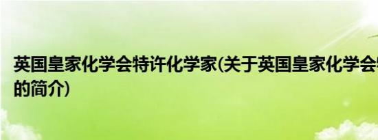 英国皇家化学会特许化学家(关于英国皇家化学会特许化学家的简介)