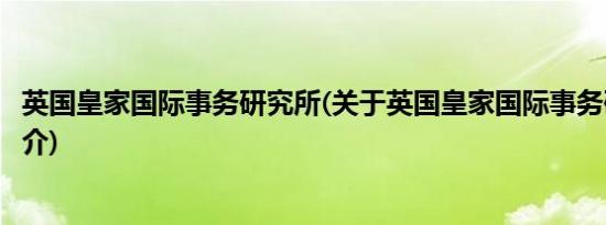 英国皇家国际事务研究所(关于英国皇家国际事务研究所的简介)