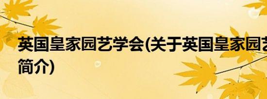 英国皇家园艺学会(关于英国皇家园艺学会的简介)