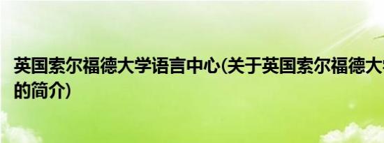 英国索尔福德大学语言中心(关于英国索尔福德大学语言中心的简介)