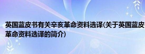 英国蓝皮书有关辛亥革命资料选译(关于英国蓝皮书有关辛亥革命资料选译的简介)