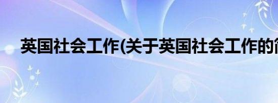 英国社会工作(关于英国社会工作的简介)